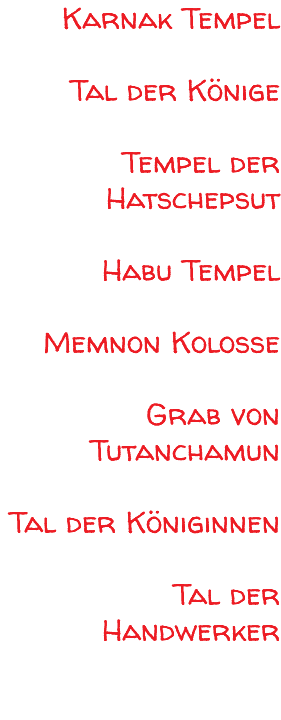 Karnak Tempel Tal der Könige Tempel der Hatschepsut Habu Tempel Memnon Kolosse Grab von Tutanchamun Tal der Königinnen Tal der Handwerker 