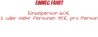 einweg Fahrt Einzelperson 60€ 2 oder mehr Personen 35€ pro Person 