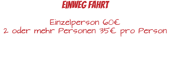 einweg Fahrt Einzelperson 60€ 2 oder mehr Personen 35€ pro Person